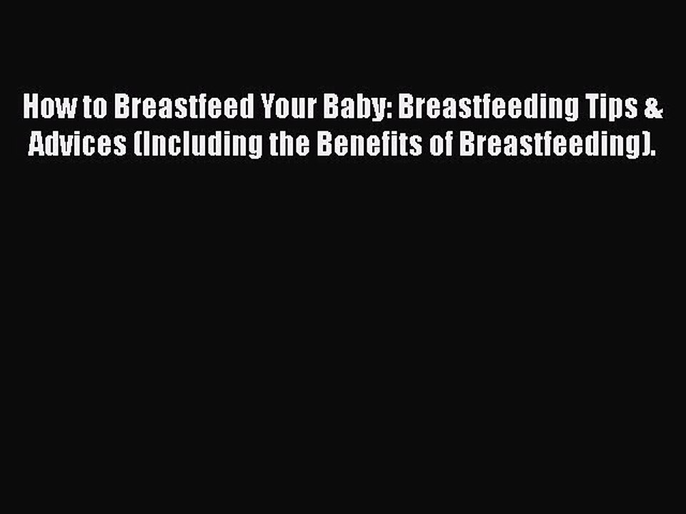 Download How to Breastfeed Your Baby: Breastfeeding Tips & Advices (Including the Benefits