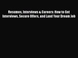 [Read book] Resumes Interviews & Careers: How to Get Interviews Secure Offers and Land Your