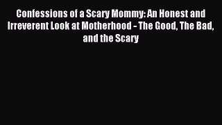 Read Confessions of a Scary Mommy: An Honest and Irreverent Look at Motherhood - The Good The