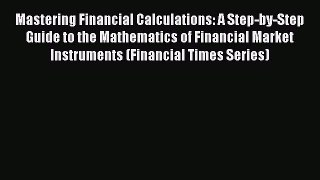 Read Mastering Financial Calculations: A Step-by-Step Guide to the Mathematics of Financial