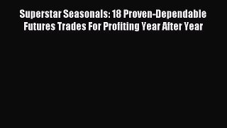 Read Superstar Seasonals: 18 Proven-Dependable Futures Trades For Profiting Year After Year