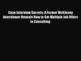 [Read book] Case Interview Secrets: A Former McKinsey Interviewer Reveals How to Get Multiple