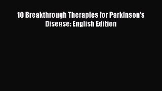 Download 10 Breakthrough Therapies for Parkinson's Disease: English Edition PDF Free