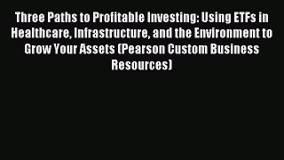 Read Three Paths to Profitable Investing: Using ETFs in Healthcare Infrastructure and the Environment