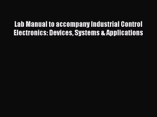 [Read book] Lab Manual to accompany Industrial Control Electronics: Devices Systems & Applications