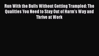 [Read book] Run With the Bulls Without Getting Trampled: The Qualities You Need to Stay Out