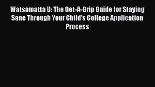 [Read book] Watsamatta U: The Get-A-Grip Guide for Staying Sane Through Your Child's College