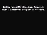 [Read book] The Blue Eagle at Work: Reclaiming Democratic Rights in the American Workplace