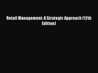 Download Retail Management: A Strategic Approach (12th Edition) Ebook Free
