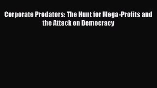 [Read book] Corporate Predators: The Hunt for Mega-Profits and the Attack on Democracy [Download]
