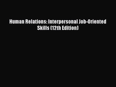 Read Human Relations: Interpersonal Job-Oriented Skills (12th Edition) PDF Online
