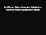 Download Lost Worlds: Indian Labour and its Forgotten Histories (Anthem South Asian Studies)
