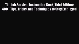 [Read book] The Job Survival Instruction Book Third Edition: 400+ Tips Tricks and Techniques