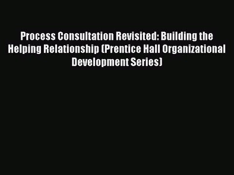 Read Process Consultation Revisited: Building the Helping Relationship (Prentice Hall Organizational