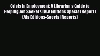 [Read book] Crisis in Employment: A Librarian's Guide to Helping Job Seekers (ALA Editions