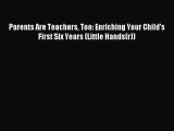 Read Parents Are Teachers Too: Enriching Your Child's First Six Years (Little Hands(r)) Ebook