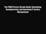 Read The ITSM Process Design Guide: Developing Reengineering and Improving IT Service Management