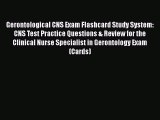 Read Gerontological CNS Exam Flashcard Study System: CNS Test Practice Questions & Review for