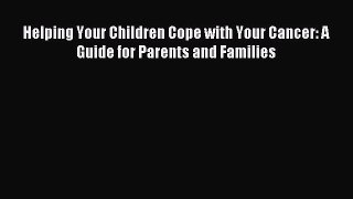 Read Helping Your Children Cope with Your Cancer: A Guide for Parents and Families Ebook Free
