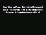 Read War Wine and Taxes: The Political Economy of Anglo-French Trade 1689-1900 (The Princeton