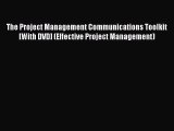 Read The Project Management Communications Toolkit [With DVD] (Effective Project Management)