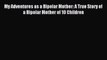 Download My Adventures as a Bipolar Mother: A True Story of a Bipolar Mother of 10 Children