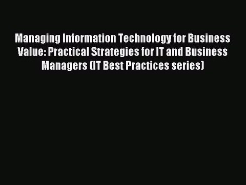 [Read PDF] Managing Information Technology for Business Value: Practical Strategies for IT
