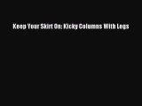 Download Keep Your Skirt On: Kicky Columns With Legs Ebook Free