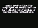[Read book] Top Notch Executive Interviews: How to Strategically Deal With Recruiters Search