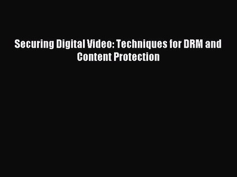 [Read PDF] Securing Digital Video: Techniques for DRM and Content Protection Ebook Free