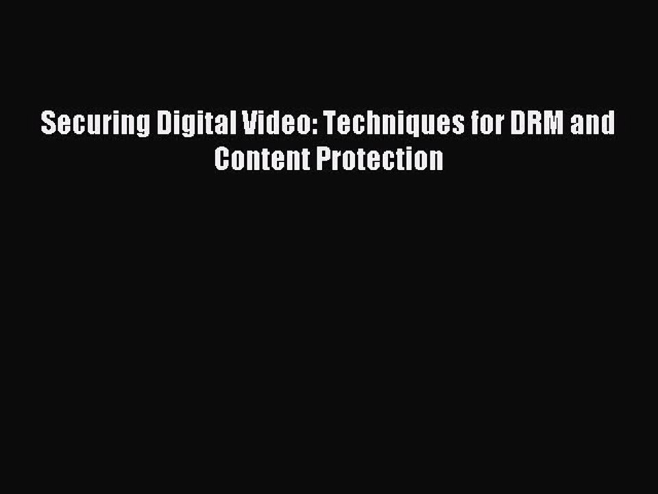 [Read PDF] Securing Digital Video: Techniques for DRM and Content Protection Ebook Free