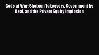 [Read book] Gods at War: Shotgun Takeovers Government by Deal and the Private Equity Implosion