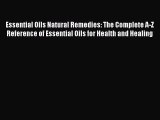 [PDF] Essential Oils Natural Remedies: The Complete A-Z Reference of Essential Oils for Health