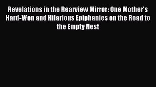 Read Revelations in the Rearview Mirror: One Mother's Hard-Won and Hilarious Epiphanies on