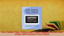 Download  Fire Tablet Tips Tricks and Traps A guide to the new under 50 Amazon Fire Tablet  Read Online