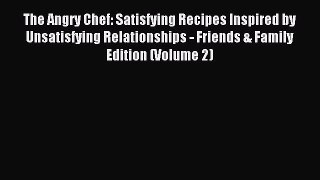 Read The Angry Chef: Satisfying Recipes Inspired by Unsatisfying Relationships - Friends &