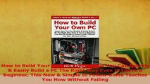 Download  How to Build Your Own PC Learn How You Can Quickly  Easily Build a PC The Right Way Even Free Books
