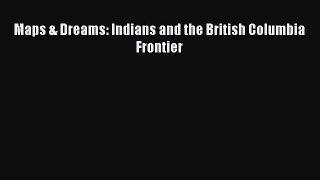 Read Maps & Dreams: Indians and the British Columbia Frontier Ebook