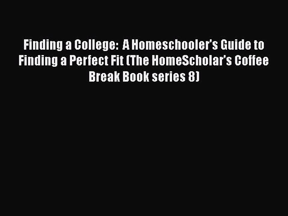 PDF Finding a College:  A Homeschooler's Guide to Finding a Perfect Fit (The HomeScholar's