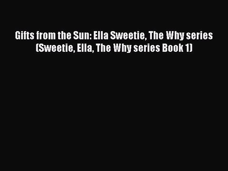 Download Gifts from the Sun: Ella Sweetie The Why series (Sweetie Ella The Why series Book