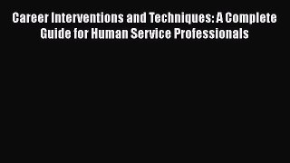 [Read book] Career Interventions and Techniques: A Complete Guide for Human Service Professionals