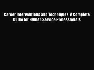 [Read book] Career Interventions and Techniques: A Complete Guide for Human Service Professionals