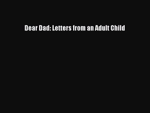 Read Dear Dad: Letters from an Adult Child Ebook Free