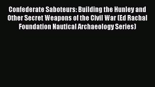 Read Confederate Saboteurs: Building the Hunley and Other Secret Weapons of the Civil War (Ed