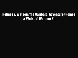 Download Holmes & Watson: The Garibaldi Adventure (Homes & Watson) (Volume 2) Free Books