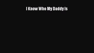 Read I Know Who My Daddy Is PDF Online