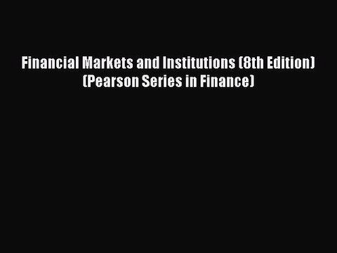 Download Financial Markets and Institutions (8th Edition) (Pearson Series in Finance) PDF Free