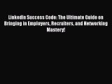 [Read book] LinkedIn Success Code: The Ultimate Guide on Bringing in Employers Recruiters and