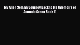 Read My Alien Self: My Journey Back to Me (Memoirs of Amanda Green Book 1) Ebook Free