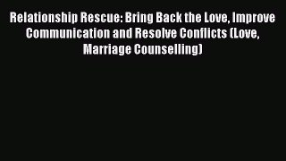 Read Relationship Rescue: Bring Back the Love Improve Communication and Resolve Conflicts (Love